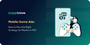 Mobile Game Ads: How to Play the Right Strategy for Maximum ROI