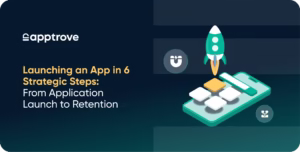 Launching an App in 6 Strategic Steps: From Application Launch to Retention
