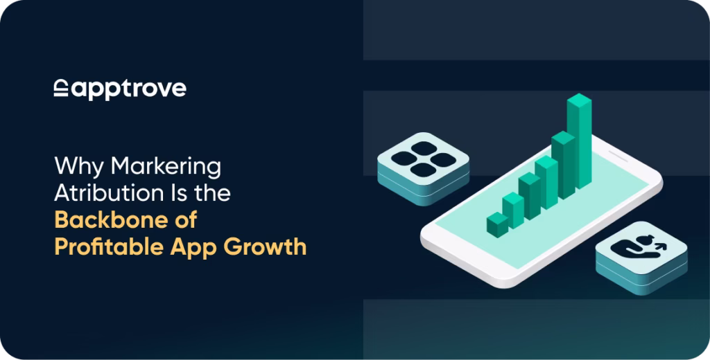 Why Marketing Attribution Is the Backbone of Profitable App Growth
